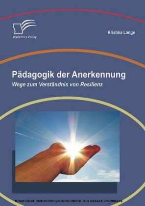 Pädagogik der Anerkennung: Wege zum Verständnis von Resilienz