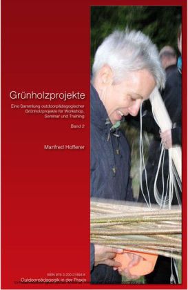 Grünholzprojekte Band II - Eine Sammlung outdoorpädagogischer Grünholzprojekte für Workshop, Seminar und Training