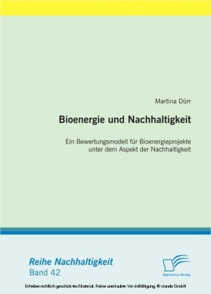 Bioenergie und Nachhaltigkeit: Ein Bewertungsmodell für Bioenergieprojekte unter dem Aspekt der Nachhaltigkeit