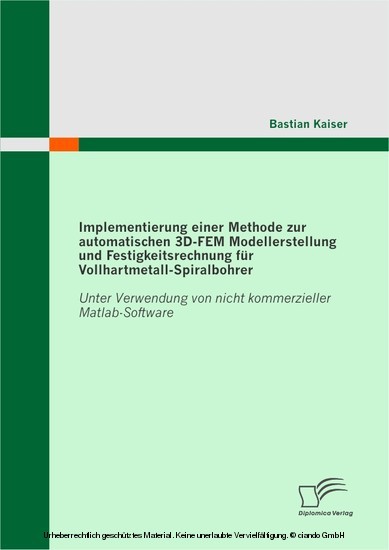 Implementierung einer Methode zur automatischen 3D-FEM Modellerstellung und Festigkeitsrechnung für Vollhartmetall-Spiralbohrer: Unter Verwendung von nicht kommerzieller Matlab-Software main product photo