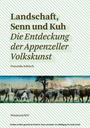 Landschaft, Senn und Kuh. Die Entdeckung der Appenzeller Volkskunst