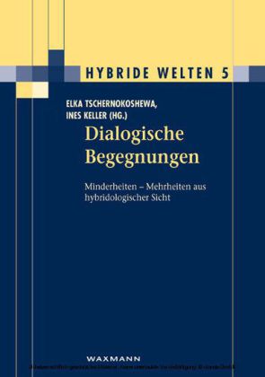 Dialogische Begegnungen. Minderheiten - Mehrheiten aus hybridologischer Sicht