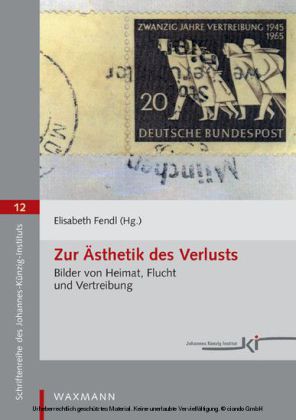Zur Ästhetik des Verlusts. Bilder von Heimat, Flucht und Vertreibung