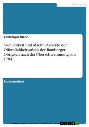 Sachlichkeit und Macht - Aspekte der Öffentlichkeitsarbeit der Bamberger Obrigkeit nach der Überschwemmung von 1784