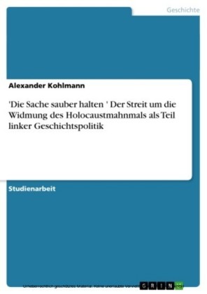 'Die Sache sauber halten...' Der Streit um die Widmung des Holocaustmahnmals als Teil linker Geschichtspolitik