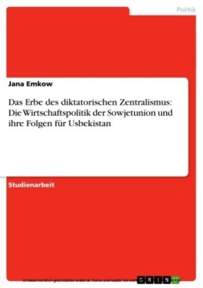 Das Erbe des diktatorischen Zentralismus: Die Wirtschaftspolitik der Sowjetunion und ihre Folgen für Usbekistan