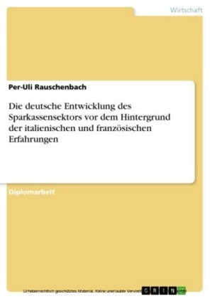 Die deutsche Entwicklung des Sparkassensektors vor dem Hintergrund der italienischen und französischen Erfahrungen