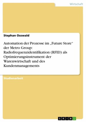 Automation der Prozesse im 'Future Store' der Metro Group: Radiofrequenzidentifikation (RFID) als Optimierungsinstrument der Warenwirtschaft und des Kundenmanagements