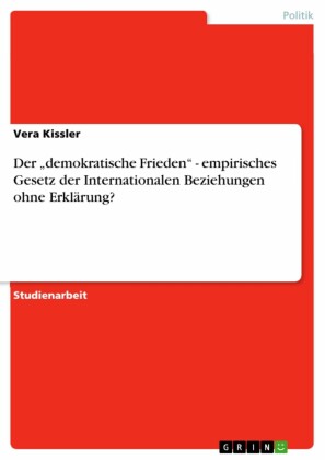 Der 'demokratische Frieden' - empirisches Gesetz der Internationalen Beziehungen ohne Erklärung?