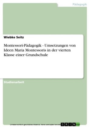Montessori-Pädagogik - Umsetzungen von Ideen Maria Montessoris in der vierten Klasse einer Grundschule