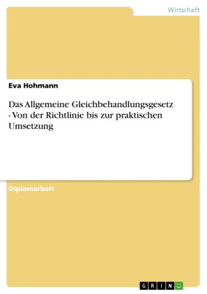 Das Allgemeine Gleichbehandlungsgesetz - Von der Richtlinie bis zur praktischen Umsetzung