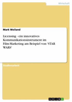 Licensing - ein innovatives Kommunikationsinstrument im Film-Marketing am Beispiel von 'STAR WARS'