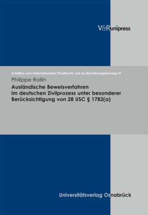 Ausländische Beweisverfahren im deutschen Zivilprozess unter besonderer Berücksichtigung von 28 USC 1782(a)