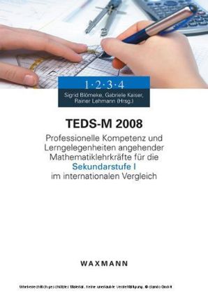 TEDS-M 2008. Professionelle Kompetenz und Lerngelegenheiten angehender Mathematiklehrkräfte für die Sekundarstufe I im internationalen Vergleich