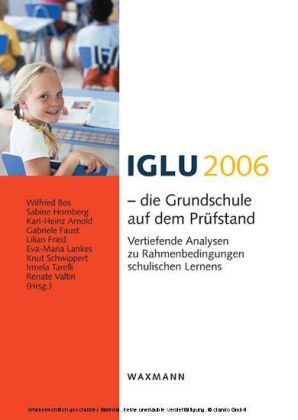 IGLU 2006 - die Grundschule auf dem Prüfstand. Vertiefende Analysen zu Rahmenbedingungen schulischen Lernens
