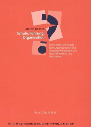 Schule, Führung, Organisation. Eine empirische Studie zum Organisations- und Führungsverständnis von Schulleiterinnen und Schulleitern