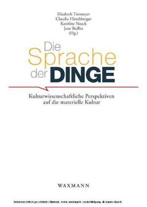 Die Sprache der Dinge. Kulturwissenschaftliche Perspektiven auf die materielle Kultur