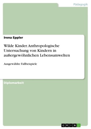 Wilde Kinder. Anthropologische Untersuchung von Kindern in außergewöhnlichen Lebensumwelten