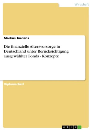 Die finanzielle Altersvorsorge in Deutschland unter Berücksichtigung ausgewählter Fonds - Konzepte