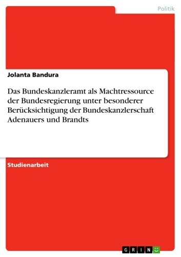 Das Bundeskanzleramt als Machtressource der Bundesregierung unter besonderer Berücksichtigung der Bundeskanzlerschaft Adenauers und Brandts main product photo