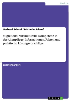 Migration: Transkulturelle Kompetenz in der Altenpflege. Informationen, Fakten und praktische Lösungsvorschläge
