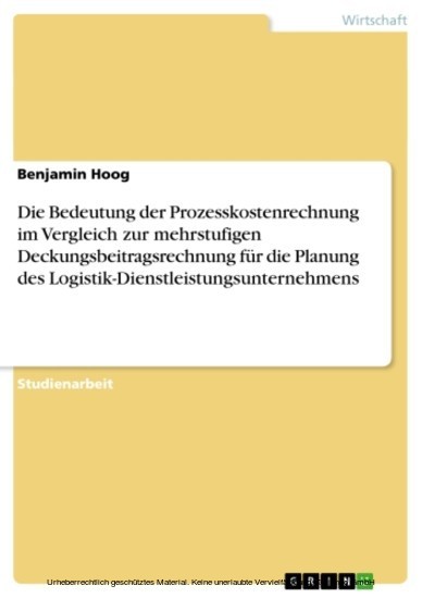 Die Bedeutung der Prozesskostenrechnung im Vergleich zur mehrstufigen Deckungsbeitragsrechnung für die Planung des Logistik-Dienstleistungsunternehmens main product photo