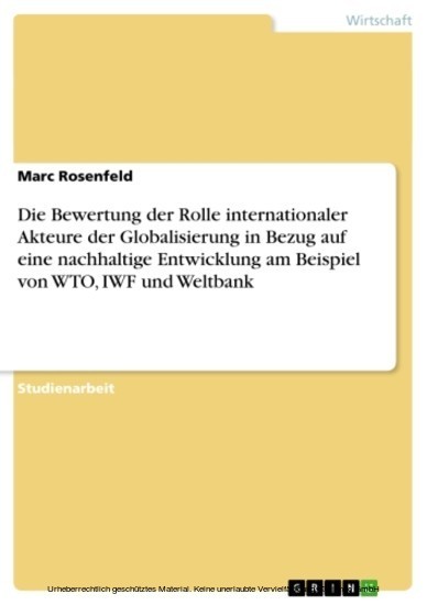 Die Bewertung der Rolle internationaler Akteure der Globalisierung in Bezug auf eine nachhaltige Entwicklung am Beispiel von WTO, IWF und Weltbank main product photo