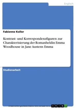 Kontrast- und Korrespondenzfiguren zur Charakterisierung der Romanheldin Emma Woodhouse in Jane Austens Emma