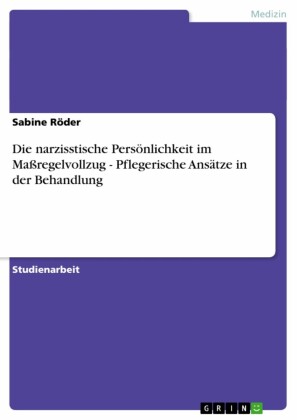 Die narzisstische Persönlichkeit im Maßregelvollzug - Pflegerische Ansätze in der Behandlung