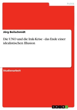Die UNO und die Irak-Krise - das Ende einer idealistischen Illusion