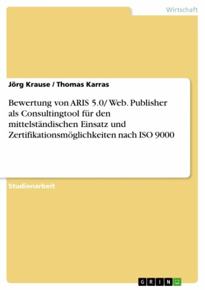 Bewertung von ARIS 5.0/ Web. Publisher als Consultingtool für den mittelständischen Einsatz und Zertifikationsmöglichkeiten nach ISO 9000