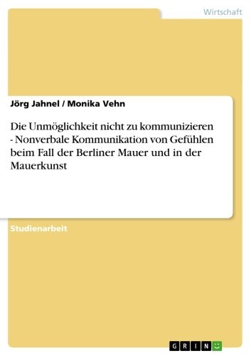 Die Unmöglichkeit nicht zu kommunizieren - Nonverbale Kommunikation von Gefühlen beim Fall der Berliner Mauer und in der Mauerkunst main product photo