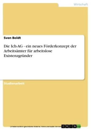 Die Ich-AG  - ein neues Förderkonzept der Arbeitsämter für arbeitslose Existenzgründer