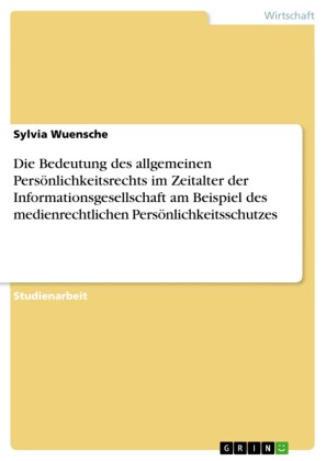 Die Bedeutung des allgemeinen Persönlichkeitsrechts im Zeitalter der Informationsgesellschaft am Beispiel des medienrechtlichen Persönlichkeitsschutzes