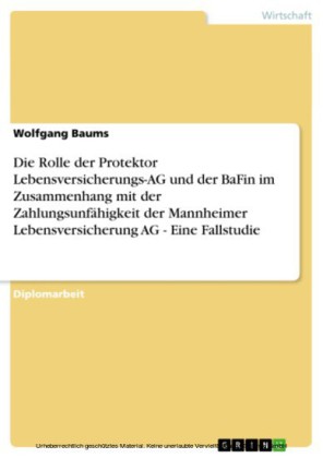 Die Rolle der Protektor Lebensversicherungs-AG und der BaFin im Zusammenhang mit der Zahlungsunfähigkeit der Mannheimer Lebensversicherung AG - Eine Fallstudie