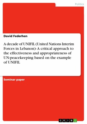 A decade of UNIFIL (United Nations Interim Forces in Lebanon)- A critical approach to the effectiveness and appropriateness of UN-peacekeeping based on the example of UNIFIL