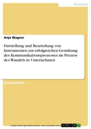 Darstellung und Beurteilung von Instrumenten zur erfolgreichen Gestaltung des Kommunikationsprozesses im Prozess des Wandels in Unternehmen