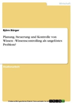 Planung, Steuerung und Kontrolle von Wissen - Wissenscontrolling als ungelöstes Problem?
