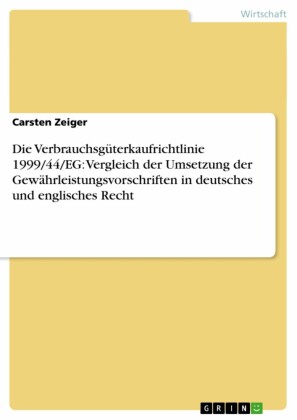 Die Verbrauchsgüterkaufrichtlinie 1999/44/EG: Vergleich der Umsetzung der Gewährleistungsvorschriften in deutsches und englisches Recht