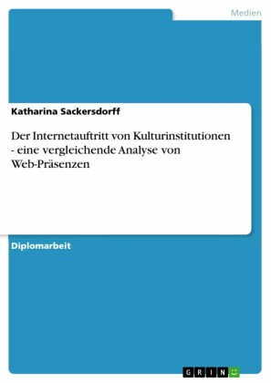 Der Internetauftritt von Kulturinstitutionen - eine vergleichende Analyse von Web-Präsenzen