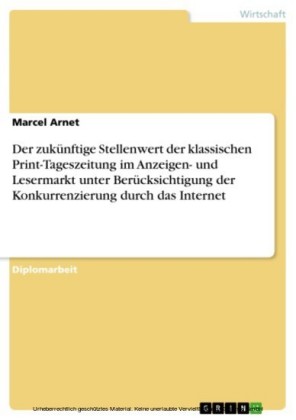 Der zukünftige Stellenwert der klassischen Print-Tageszeitung im Anzeigen- und Lesermarkt unter Berücksichtigung der Konkurrenzierung durch das Internet