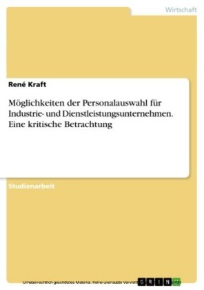 Möglichkeiten der Personalauswahl für Industrie- und Dienstleistungsunternehmen. Eine kritische Betrachtung