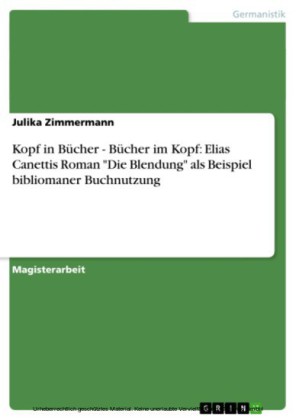 Kopf in Bücher - Bücher im Kopf: Elias Canettis Roman 'Die Blendung' als Beispiel bibliomaner Buchnutzung