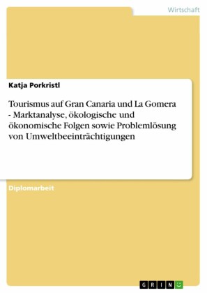Tourismus auf Gran Canaria und La Gomera - Marktanalyse, ökologische und ökonomische Folgen sowie Problemlösung von Umweltbeeinträchtigungen