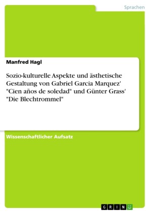 Sozio-kulturelle Aspekte und ästhetische Gestaltung von Gabriel Garcia Marquez' 'Cien años de soledad' und Günter Grass'  'Die Blechtrommel'