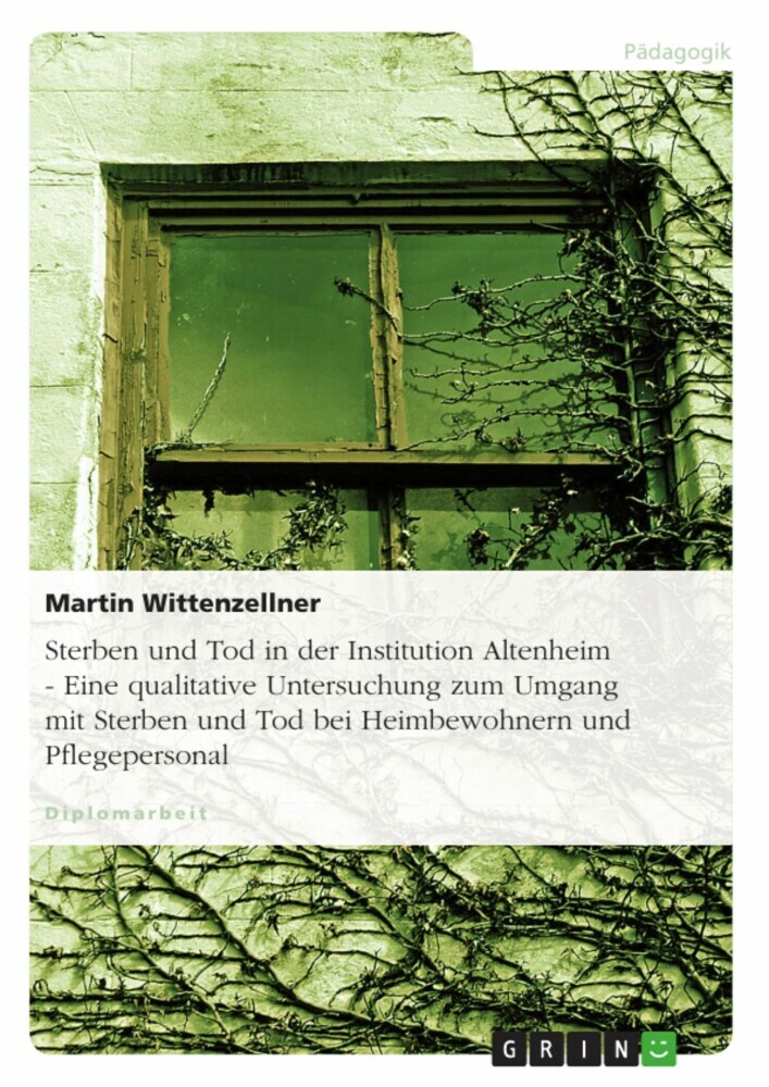 Sterben und Tod in der Institution Altenheim - Eine qualitative Untersuchung zum Umgang mit Sterben und Tod bei Heimbewohnern und Pflegepersonal main product photo