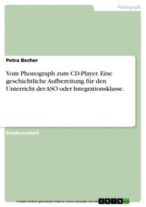Vom Phonograph zum CD-Player. Eine geschichtliche Aufbereitung für den Unterricht der ASO oder Integrationsklasse.