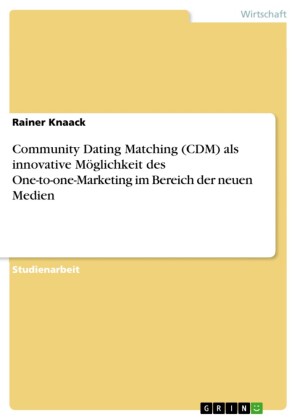 Community Dating Matching (CDM) als innovative Möglichkeit des One-to-one-Marketing im Bereich der neuen Medien