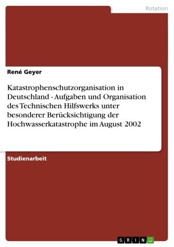 Katastrophenschutzorganisation in Deutschland - Aufgaben und Organisation des Technischen Hilfswerks unter besonderer Berücksichtigung der Hochwasserkatastrophe im August 2002 main product photo