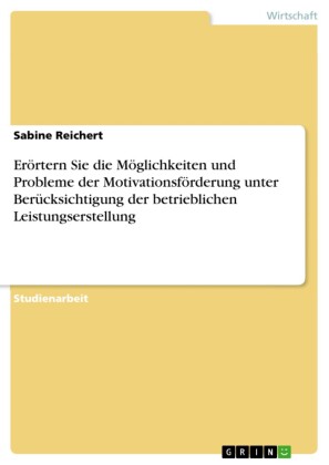 Erörtern Sie die Möglichkeiten und Probleme der Motivationsförderung unter Berücksichtigung der betrieblichen Leistungserstellung